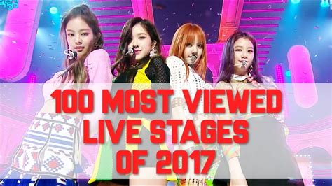 Top 100 Most Viewed K Pop Live Stages Of 2017 Youtube