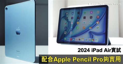 Ipad Air 2024｜新增13吋巨屏選擇！可配apple Pencil Pro夠萬用性價比極高