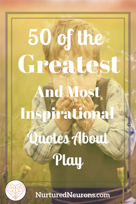 50 of the Greatest and Most Inspirational Quotes About Play - Nurtured Neurons