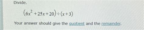 Solved Divide 6x2 25x 20 ÷ X 3 Your Answer Should Give The