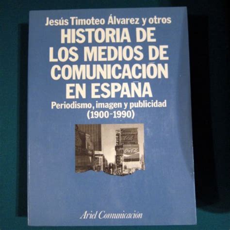 Historia De Los Medios De Comunicacion En España Periodismo Imagen Y Álvarez Jesús Timoteo