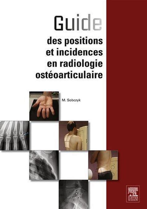 Guide Des Positions Et Incidences En Radiologie Ost Oarticulaire Ebook