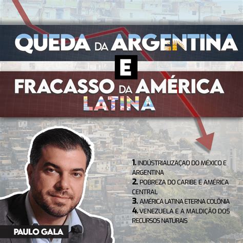 Entenda Em Aulas A Ascens O E Queda Da America Latina Paulo Gala