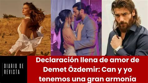 Declaraci N Llena De Amor De Demet Zdemir Can Y Yo Tenemos Una Gran