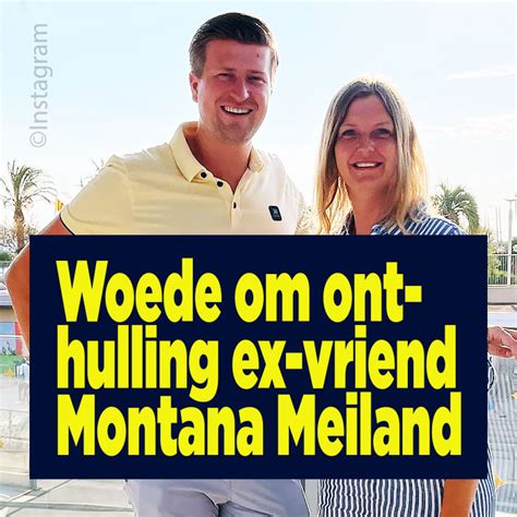 Woede Om Onthulling Ex Vriend Montana Meiland Ditjes En Datjes