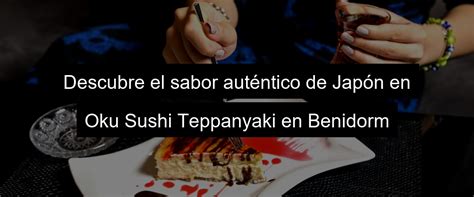 Oku Sushi Teppanyaki Descubre El Mejor Restaurante De Benidorm