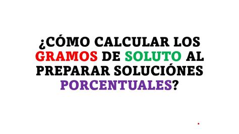 COMO CALCULAR LOS GRAMOS DE SOLUTO AL PREPARAR UNA SOLUCIÓN PORCENTUAL