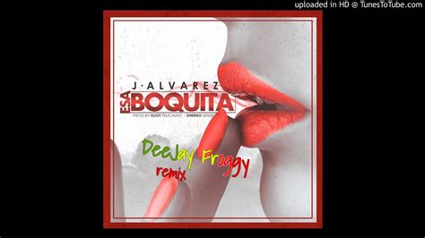 J Alvarez Esa Boquita Deejay Froggy Remix [afro 2018] Youtube