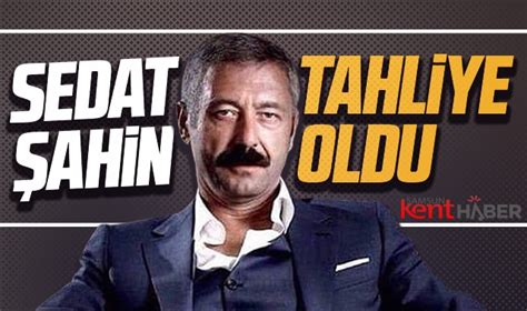 Sedat Şahin tahliye oldu Sedat Şahin kimdir nerelidir GÜNCEL