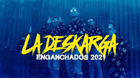 La Deskarga Enganchados 2021 Youtube