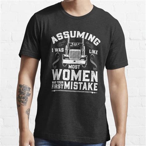 Assuming I Was Like Most Women Was Your First Mistake Trucker Female