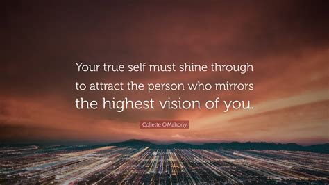 Collette Omahony Quote “your True Self Must Shine Through To Attract