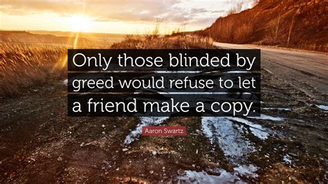 Aaron Swartz Quote Only Those Blinded By Greed Would Refuse To Let A