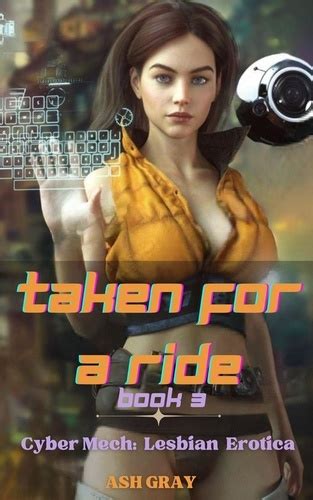 Taken For A Ride Cyber Mech [lesbian Cyberpunk Ash Gray Ebooks