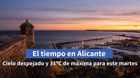 El Tiempo En Alicante Cielo Despejado Y Sin Cambios En Las