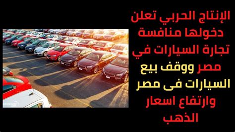 الإنتاج الحربي تعلن دخولها منافسة تجارة السيارات في مصر ووقف بيع