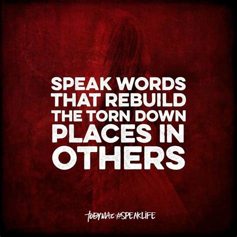 Speak Words That Rebuild The Torn Down Places In Others Tobymac