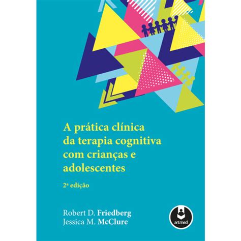 Livro A Pr Tica Cl Nica Da Terapia Cognitiva Crian As E