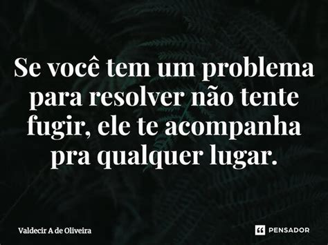 ⁠se Você Tem Um Problema Para Valdecir A De Oliveira Pensador