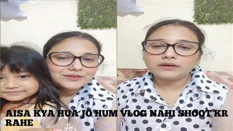 AISA KYA HUA JO HUM VLOG NAHI SHOOT KR RAHE VLOG 134 YouTube