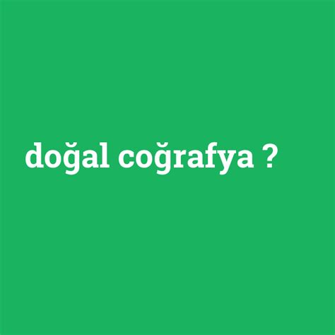 Doğal coğrafya ne demek anlami nedir