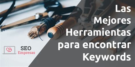 Las Mejores Herramientas Para Un Keyword Research Seo En Cualquier