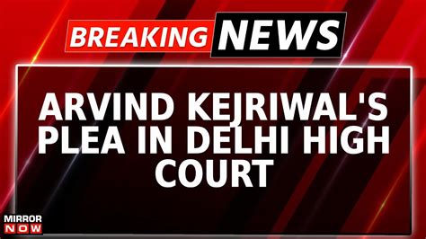 Arvind Kejriwals Plea In Delhi Hc Court Seeks Tihars Response Plea