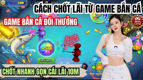 Bắn Cá đổi Thưởng Cách Chốt Lãi Từ Game Bắn Cá Online 68 Game Bài