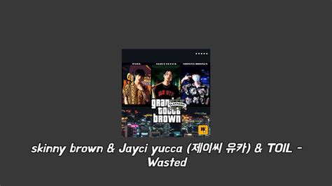 Skinny Brown Jayci Yucca Toil Wasted Lyrics Youtube