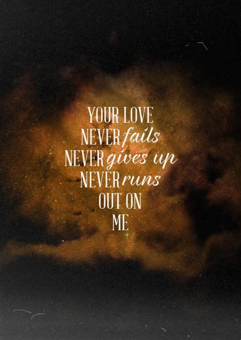 Your Love Never Fails Never Gives Up Never Runs Out On Me Thank You Father I Love You