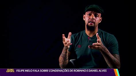 V Deo Felipe Melo Fala Sobre Condena Es De Robinho E Daniel Alves