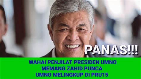 WAHAI PENJILAT PRESIDEN UMNO MEMANG ZAHID PUNCA UMNO MELINGKUP DI PRU15