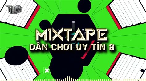 Mixtape Dj Tilo Dân Chơi Uy Tín Vol 8 Full Set Nhạc Remix Bass Căng Vỡ Loa Youtube