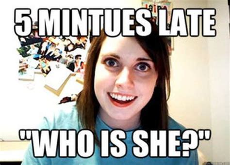 Overly Attached Girlfriend Hilarious Meme 37 Pics