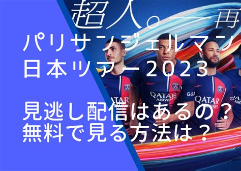 パリサンジェルマン日本ツアー2023の見逃し配信はあるの？無料なのかどこで見るのか調査！