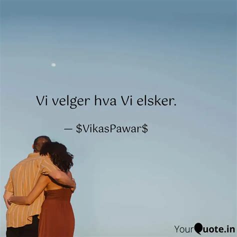 Vi Velger Hva Vi Elsker Quotes Writings By Vikas Pawar Yourquote