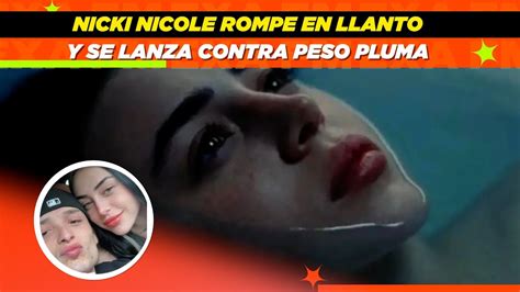 Nicki Nicole Rompe En Llanto Y Se Lanza Contra Peso Pluma Youtube