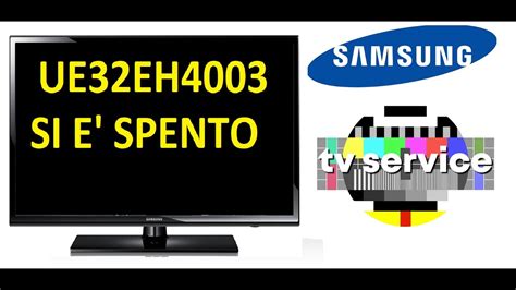 TV Samsung UE32EH4003 Spento All Improvviso Guasto Risolto YouTube