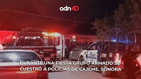 Durante Una Fiesta Grupo Armado Secuestró A Policías De Cajeme Sonora