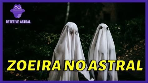 Zueira No Astral S Xe Viagem Astral Proje O Astral Detetive