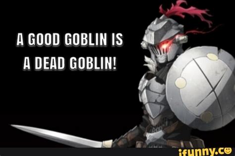 A Good Goblin Is A Dead Goblin Ifunny