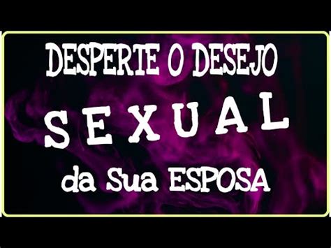 Como DESPERTAR O DESEJO SEXUAL Da Sua ESPOSA LUCIANA XAVIER YouTube