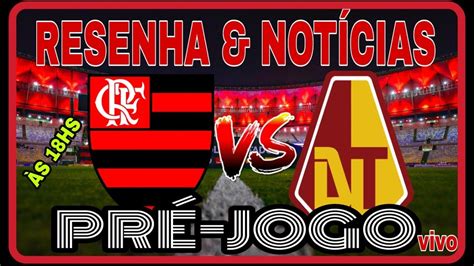 PRÉ JOGO FLAMENGO X TOLIMA A ESCALAÇÃO DO FLA CONTRA O TOLIMA UM