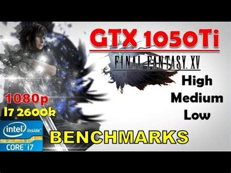 FINAL FANTASY XV GTX 1050Ti 1080p High Medium Low I7 2600k