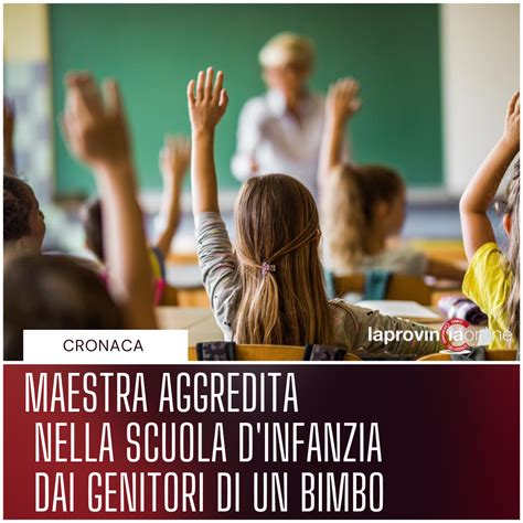 Maestra Di Una Scuola D Infanzia Aggredita Dai Genitori Di Un Bimbo