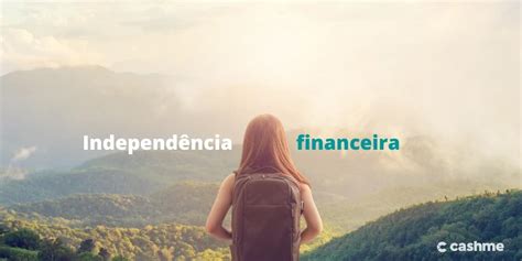 Independ Ncia Financeira Siga Os Passos Para Conquistar A Sua Cashme