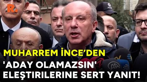 Muharrem İnce den YSK önünde Aday olamazsın eleştirilerine sert yanıt