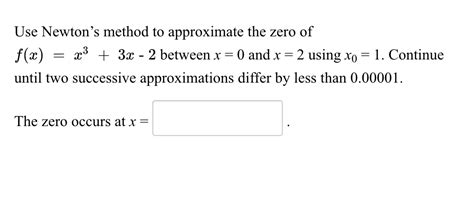 Solved Use Newtons Method To Approximate The Zero Of