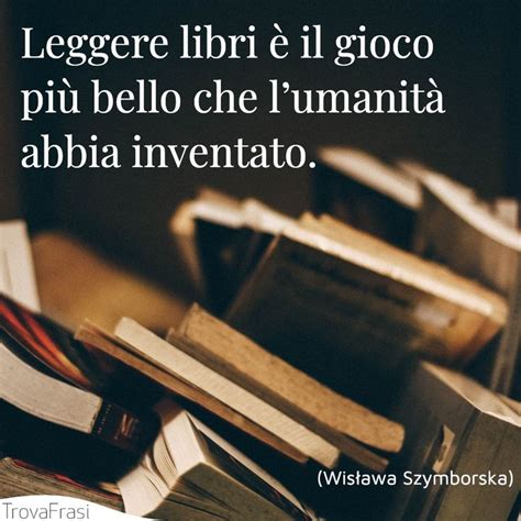 Le Frasi Sui Libri E Il Piacere Della Lettura Trovafrasi Citazioni