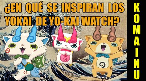 Yo Kai Watch En Qué Está Basado Komasan Y Todos Los Demás Komas